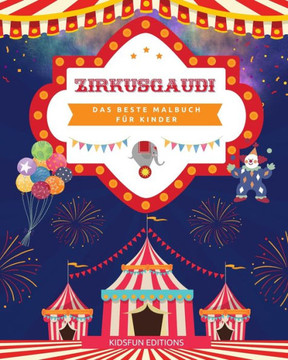 Zirkusgaudi - Das beste Malbuch f?r Kinder: Unterhaltsame Sammlung von Zirkusszenen zur F?rderung der Kreativit?t