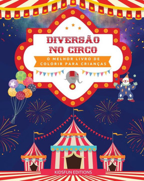 Divers?o no circo - O melhor livro de colorir para crian?as: Cole??o divertida de cenas de circo para estimular a criatividade