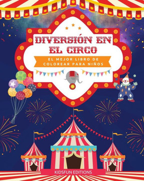 Diversi?n en el circo - El mejor libro de colorear para ni?os: Entretenida colecci?n de escenas de circo para estimular la creatividad Diversi?n en el circo - El mejor libro de colorear para ni?os: Entretenida colecci?n de escenas de circo para estimular la creatividad