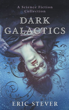 Dark Galactics: A Dark and Humorous Science Fiction Collection