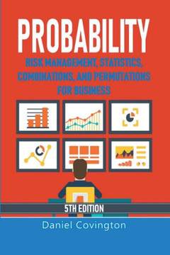 Probability: Risk Management, Statistics, Combinations, and Permutations for Business