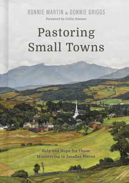 Pastoring Small Towns: Help And Hope For Those Ministering In Smaller Places