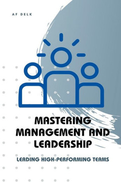Mastering Management and Leadership: Leading High-Performing Teams Mastering Management and Leadership: Leading High-Performing Teams