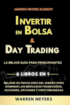 Invertir en Bolsa & Day Trading La mejor gu?a para principiantes 6 Libros en 1 Mejore su psicolog?a del dinero para dominar los mercados financieros,
