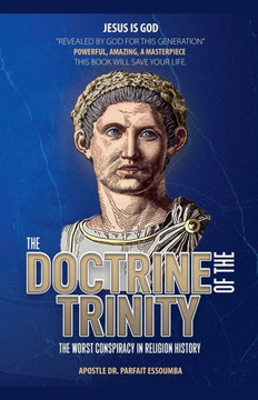 The Doctrine Of The Trinity: The Worst Conspiracy In Religion History.