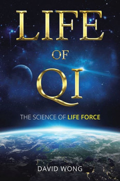 Life of Qi: The Science of Life Force, Qi Gong & Frequency Healing Technology for Health, Longevity, Meditation & Spiritual Enligh