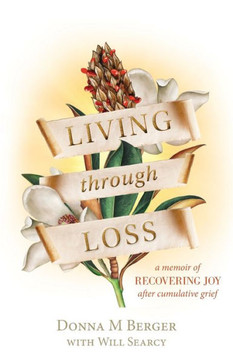 Living through Loss: A Memoir of Recovering Joy after Cumulative Grief