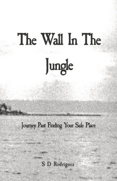The Wall In The Jungle: Journey Past Finding Your Safe Place