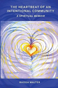 The Heartbeat of an Intentional Community: A Spiritual Memoir