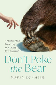 Don't Poke the Bear: A Memoir About Recovering From Abuse By A Narcissist