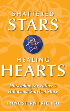 Shattered Stars Healing Hearts: Unraveling My Father's Holocaust Survival Story