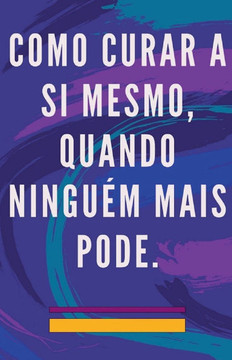 Como Curar a si Mesmo, Quando Ningu?m Mais Pode.