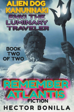 Alien Dog Kanunnaki: Enki the Luminary Traveler - Book Two of Two: Remember Atlantis