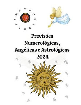 Previs?es Numerol?gicas, Ang?licas e Astrol?gicas 2024 Previs?es Numerol?gicas, Ang?licas e Astrol?gicas 2024