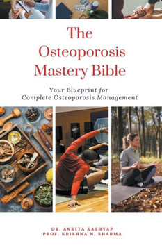 The Osteoporosis Mastery Bible: Your Blueprint For Complete Osteoporosis Management