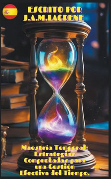 Maestr?a Temporal: Estrategias Comprobadas para una Gesti?n Efectiva del Tiempo.