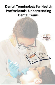 Dental Terminology for Health Professionals: Understanding Dental Terms Dental Terminology for Health Professionals: Understanding Dental Terms