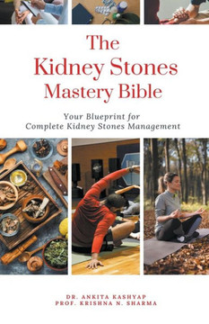 The Kidney Stones Mastery Bible: Your Blueprint for Complete Kidney Stones Management The Kidney Stones Mastery Bible: Your Blueprint for Complete Kidney Stones Management