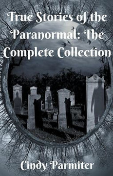 True Stories of the Paranormal: The Complete Collection