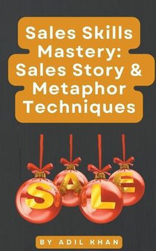Sales Skills Mastery: Sales Story & Metaphor Techniques