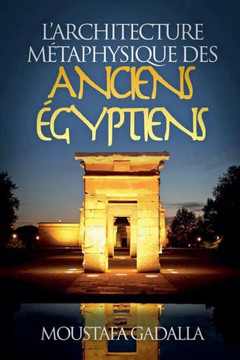 L'Architecture M?taphysique Des Anciens ?gyptiens