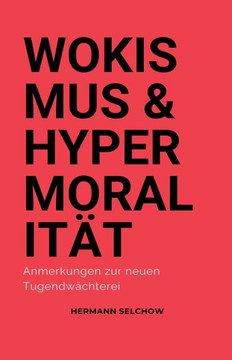 Wokismus und Hypermoralit?t Anmerkungen zur neuen Tugendw?chterei