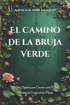 El Camino de la Bruja Verde: La Gu?a Definitiva para Conectar con la Magia Natural y la Energ?a de las Plantas