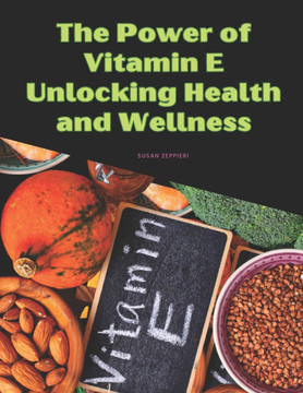 The Power of Vitamin E: Unlocking Health and Wellness