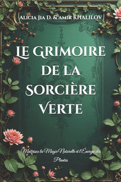 Le Grimoire de la Sorci?re Verte: Ma?trisez la Magie Naturelle et l'?nergie des Plantes