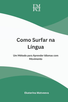Como Surfar na L?ngua. Um M?todo para Aprender Idiomas com Movimento
