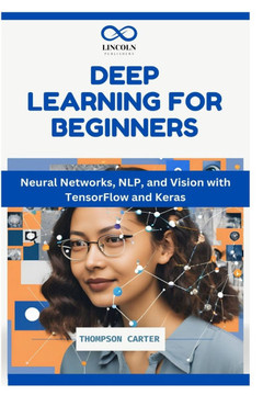 Deep Learning for Beginners: Neural Networks, NLP, and Vision with TensorFlow and Keras