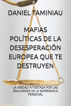 Mafias Pol?ticas de la Desesperaci?n Europea Que Te Destruyen: La Verdad Attestada Por Las Realidades de la Experiencia Personal