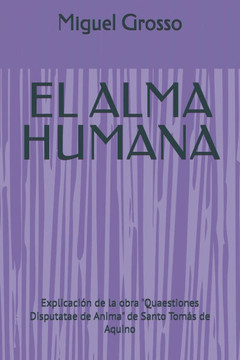 El Alma Humana: Explicaci?n de la obra ""Quaestiones Disputatae de Anima"" de Santo Tom?s de Aquino