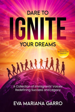 Dare To Ignite Your Dreams: Social Intercourse Volume 2H: A Collection Of Immigrants' Voices; Redefining Success and Legacy