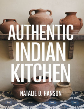 Authentic Indian Kitchen: Recipes to Bring Bold Flavors Home
