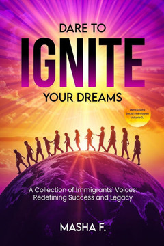 Dare To Ignite Your Dreams: Social Intercourse Volume 2J: A Collection Of Immigrants' Voices; Redefining Success and Legacy