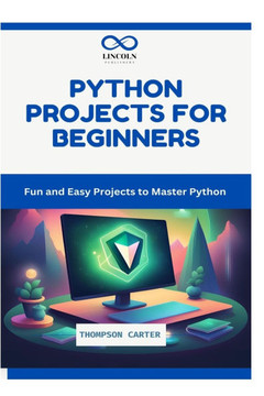 Python Projects for Beginners: Fun and Easy Projects to Master Python