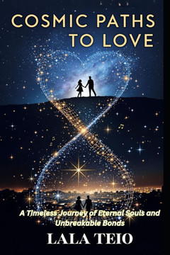 Cosmic Paths to Love: A Timeless Journey of Eternal Souls and Unbreakable Bonds