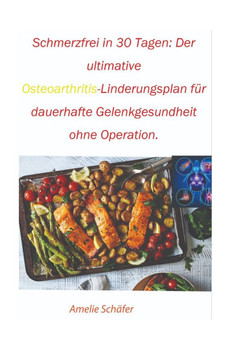 Schmerzfrei in 30 Tagen: Der ultimative Osteoarthritis-Linderungsplan f?r dauerhafte Gelenkgesundheit ohne Operation: Nat?rliche Methoden und E