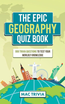 The Epic Geography Quiz Book: 999 Trivia Questions To Test Your Worldly Knowledge