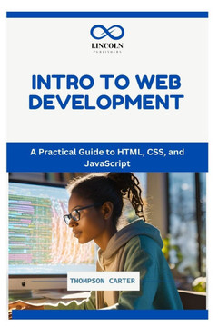Intro to Web Development: A Practical Guide to HTML, CSS, and JavaScript