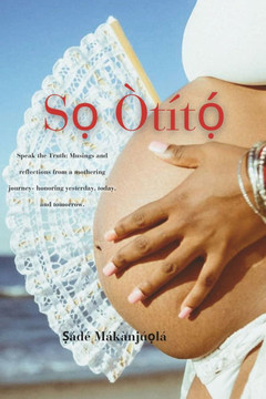 So Otito: Speak the Truth: Musings and reflections from a mothering journey-honoring yesterday, today, and tomorrow.
