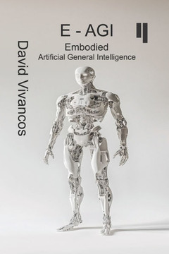 E-AGI Embodied Artificial General Intelligence: The Artificiology Journey.