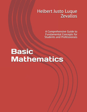 Basic Mathematics: A Comprehensive Guide to Fundamental Concepts for Students and Professionals