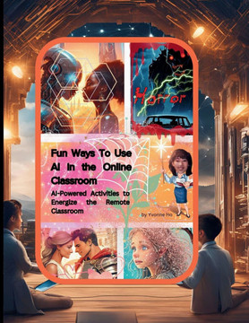Fun Ways To Use AI in the Online Classroom: AI-Powered Activities to Energize the Remote Classroom