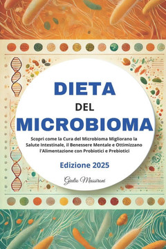 Dieta del Microbioma: Scopri come la Cura del Microbioma Migliorano la Salute Intestinale, il Benessere Mentale e Ottimizzano l'Alimentazion