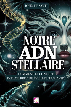Notre Adn Stellaire: COMMENT LE CONTACT EXTRATERRESTRE ?VEILLE L'HUMANIT? L'influence extraterrestre sur notre ADN, les hybrides humains, l