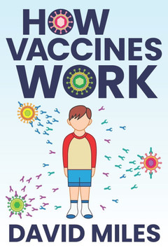 How Vaccines Work: The Science and History Behind Every Question You've Wanted to Ask