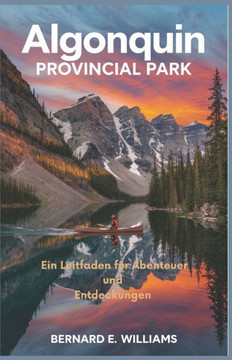 Algonquin Provincial Park: Ein Leitfaden f?r Abenteuer und Entdeckungen