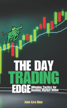 The Day Trading Edge: Winning Tactics for Beating Market Noise